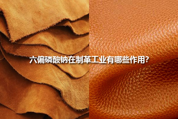 六偏磷酸鈉在制革工業(yè)有哪些作用?